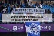 2024欧洲杯体育央视网(cctv.com)（2024欧洲杯主办城市）