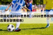 德国无缘2026世界杯（2026世界杯预选赛全部赛程表）