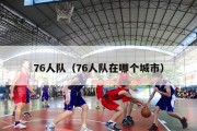 76人队（76人队在哪个城市）