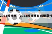 2024欧洲杯（2024欧洲杯在哪里举行）