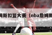 nba詹姆斯扣篮大赛（nba詹姆斯扣篮集锦）