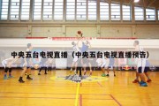 中央五台电视直播（中央五台电视直播预告）