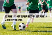 欧洲杯2024赛程时间表公布（欧洲杯2024赛程小组分组）