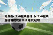 免费看cctv6在线直播（cctv6在线直播电视观看高清电影免费）