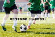 莫兹戈夫库弗斯（nba莫兹戈夫）