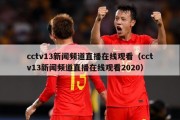 cctv13新闻频道直播在线观看（cctv13新闻频道直播在线观看2020）