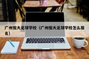 广州恒大足球学校（广州恒大足球学校怎么报名）