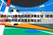 欧洲杯2023赛程时间表决赛足球（欧洲杯2023赛程时间表决赛足球比分）